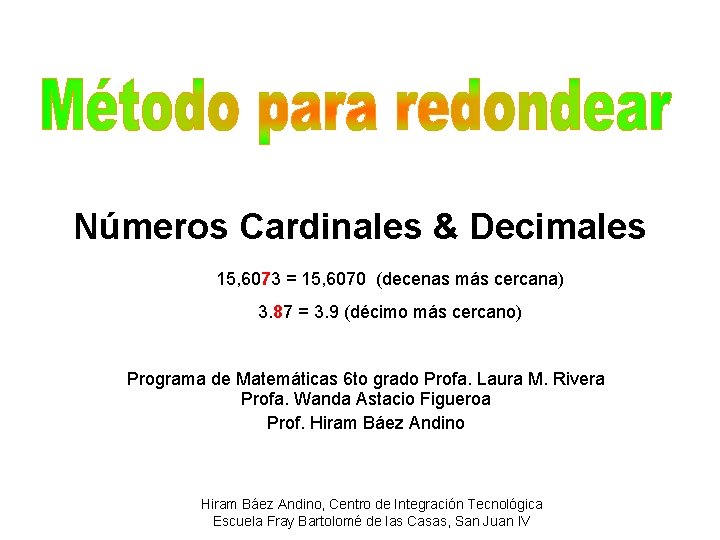 Números Cardinales & Decimales 15, 6073 = 15, 6070 (decenas más cercana) 3. 87