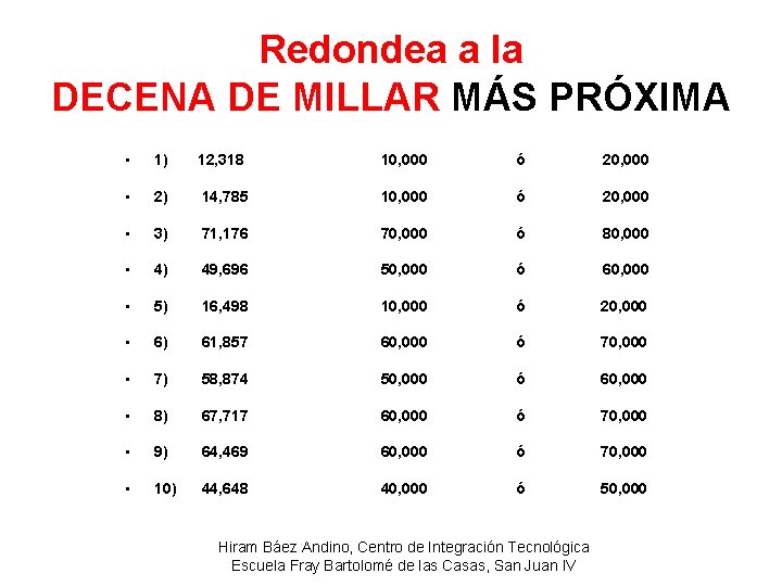 Redondea a la DECENA DE MILLAR MÁS PRÓXIMA • 1) 12, 318 10, 000