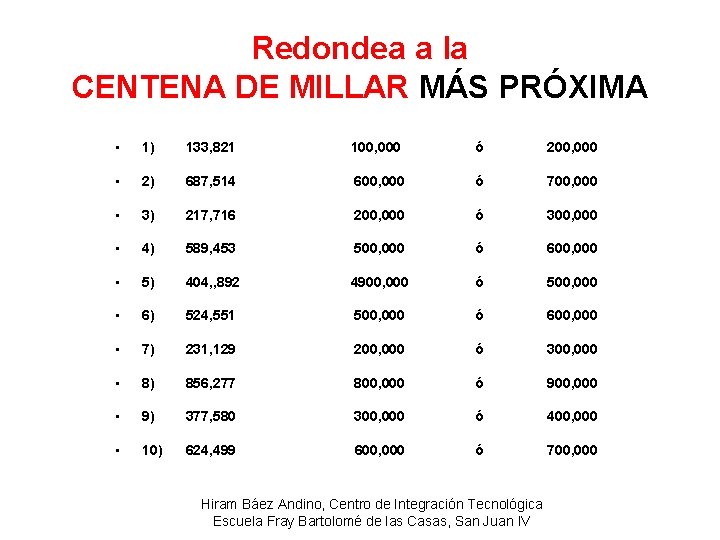 Redondea a la CENTENA DE MILLAR MÁS PRÓXIMA • 1) 133, 821 100, 000