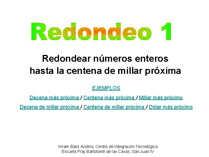 Redondear números enteros hasta la centena de millar próxima EJEMPLOS Decena más próxima /