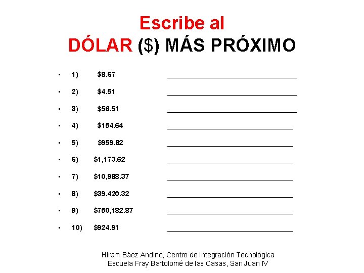 Escribe al DÓLAR ($) MÁS PRÓXIMO • 1) $8. 67 _________________ • 2) $4.