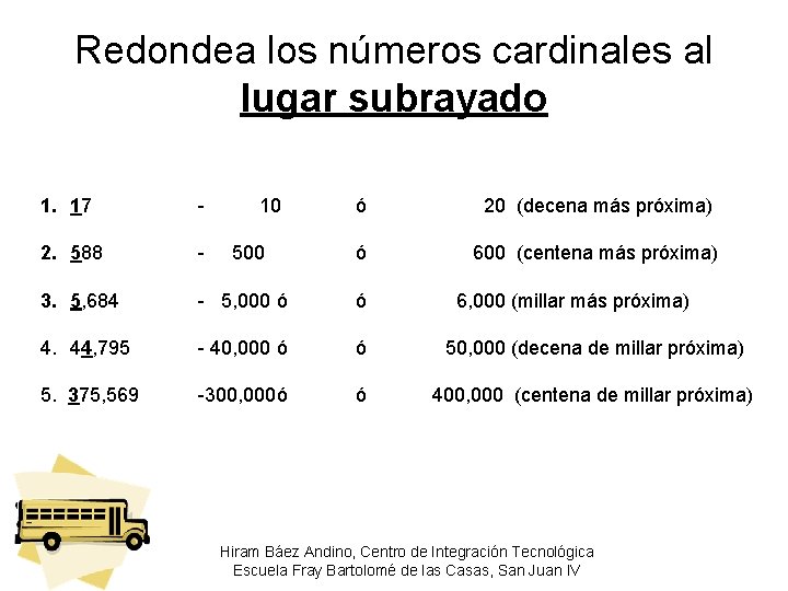 Redondea los números cardinales al lugar subrayado 1. 17 - 2. 588 - 10