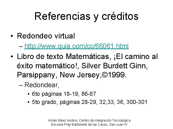 Referencias y créditos • Redondeo virtual – http: //www. quia. com/cc/66061. html • Libro