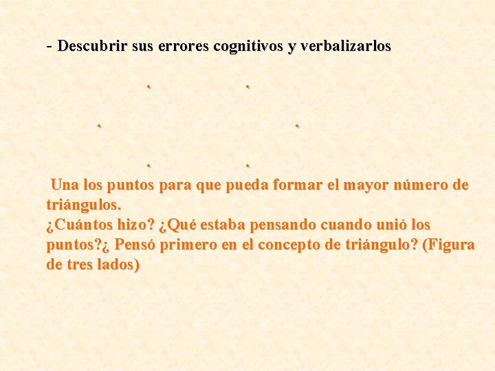 - Descubrir sus errores cognitivos y verbalizarlos . . . Una los puntos para