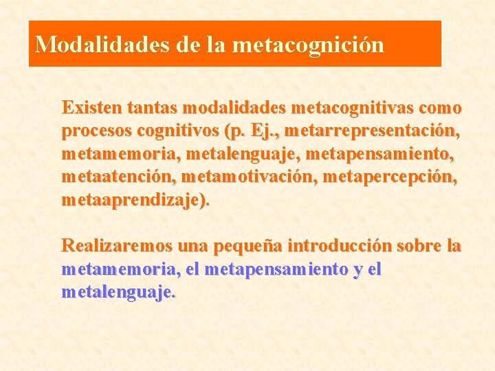 Modalidades de la metacognición Existen tantas modalidades metacognitivas como procesos cognitivos (p. Ej. ,