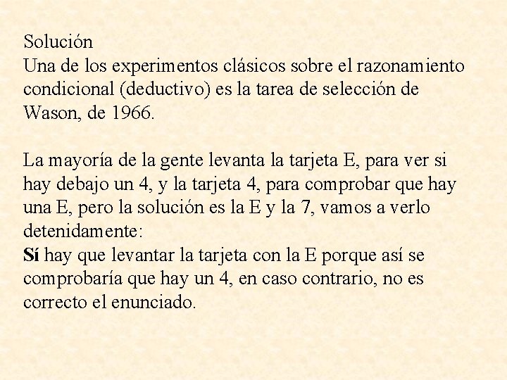 Solución Una de los experimentos clásicos sobre el razonamiento condicional (deductivo) es la tarea