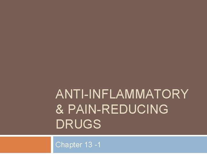 ANTI-INFLAMMATORY & PAIN-REDUCING DRUGS Chapter 13 -1 
