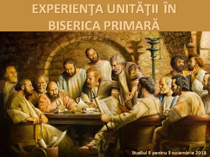 EXPERIENŢA UNITĂŢII ÎN BISERICA PRIMARĂ Studiul 5 pentru 3 noiembrie 2018 