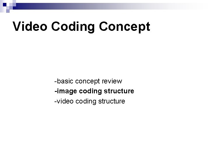 Video Coding Concept -basic concept review -image coding structure -video coding structure Video Coding Concept -basic concept review -image coding structure -video coding structure
