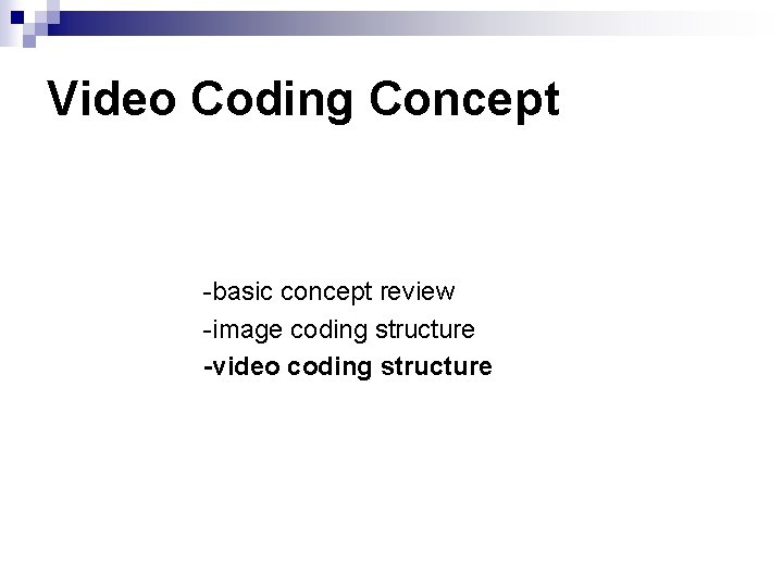 Video Coding Concept -basic concept review -image coding structure -video coding structure Video Coding Concept -basic concept review -image coding structure -video coding structure