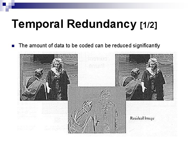 Temporal Redundancy [1/2] n The amount of data to be coded can be reduced