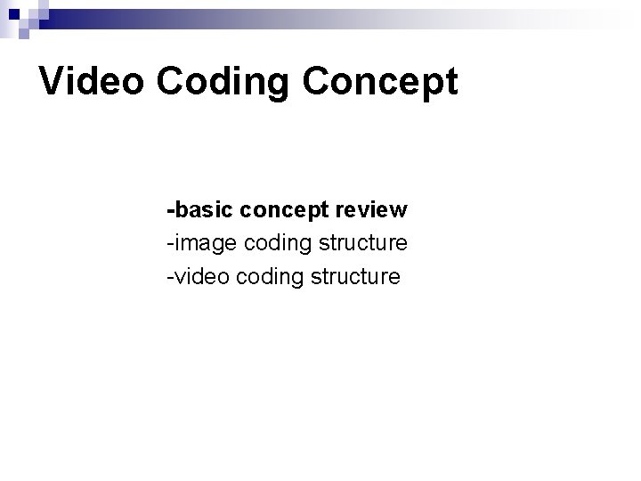Video Coding Concept -basic concept review -image coding structure -video coding structure Video Coding Concept -basic concept review -image coding structure -video coding structure