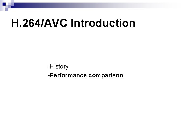 H. 264/AVC Introduction -History -Performance comparison H. 264/AVC Introduction -History -Performance comparison