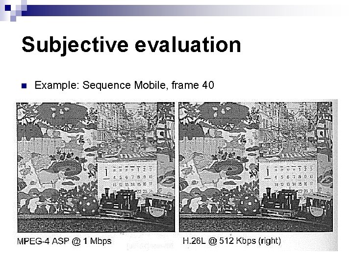 Subjective evaluation n Example: Sequence Mobile, frame 40 Subjective evaluation n Example: Sequence Mobile, frame 40