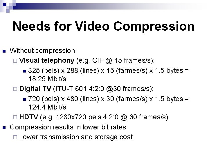 Needs for Video Compression n n Without compression ¨ Visual telephony (e. g. CIF Needs for Video Compression n n Without compression ¨ Visual telephony (e. g. CIF