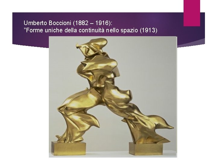 Umberto Boccioni (1882 – 1916): ”Forme uniche della continuità nello spazio (1913) 