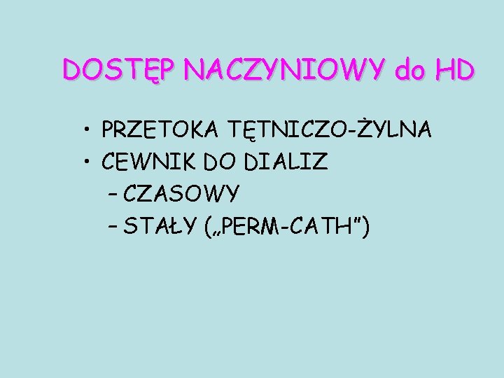 DOSTĘP NACZYNIOWY do HD • PRZETOKA TĘTNICZO-ŻYLNA • CEWNIK DO DIALIZ – CZASOWY –