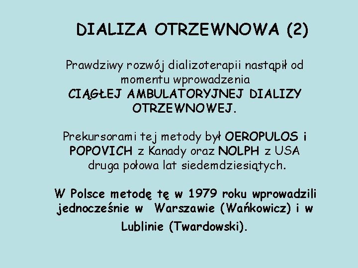 DIALIZA OTRZEWNOWA (2) Prawdziwy rozwój dializoterapii nastąpił od momentu wprowadzenia CIĄGŁEJ AMBULATORYJNEJ DIALIZY OTRZEWNOWEJ.