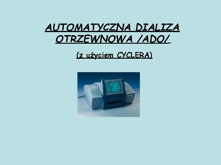 AUTOMATYCZNA DIALIZA OTRZEWNOWA /ADO/ (z użyciem CYCLERA) 