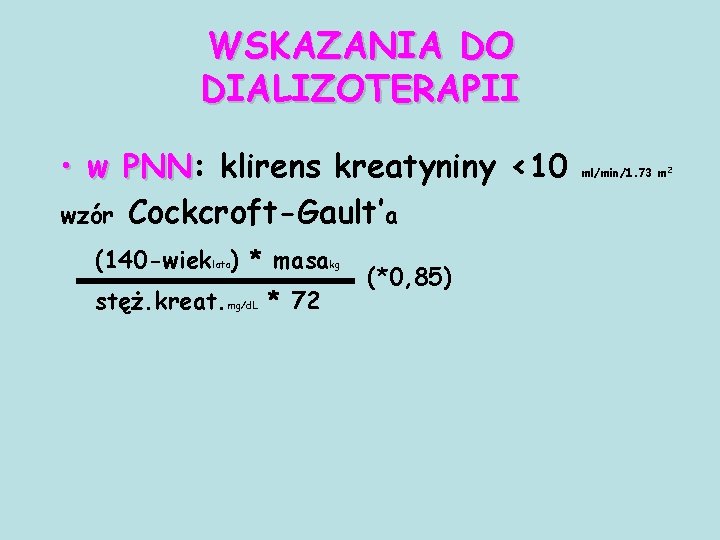 WSKAZANIA DO DIALIZOTERAPII • w PNN: PNN klirens kreatyniny <10 wzór Cockcroft-Gault’a (140 -wieklata)