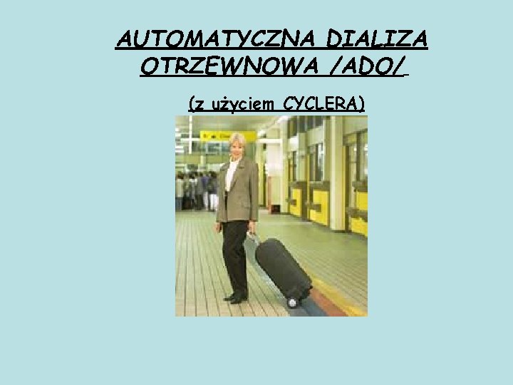 AUTOMATYCZNA DIALIZA OTRZEWNOWA /ADO/ (z użyciem CYCLERA) 