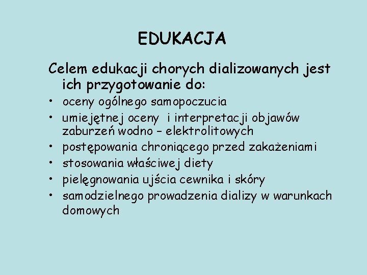 EDUKACJA Celem edukacji chorych dializowanych jest ich przygotowanie do: • oceny ogólnego samopoczucia •