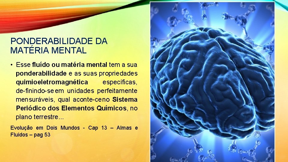 PONDERABILIDADE DA MATÉRIA MENTAL • Esse fluído ou matéria mental tem a sua ponderabilidade PONDERABILIDADE DA MATÉRIA MENTAL • Esse fluído ou matéria mental tem a sua ponderabilidade
