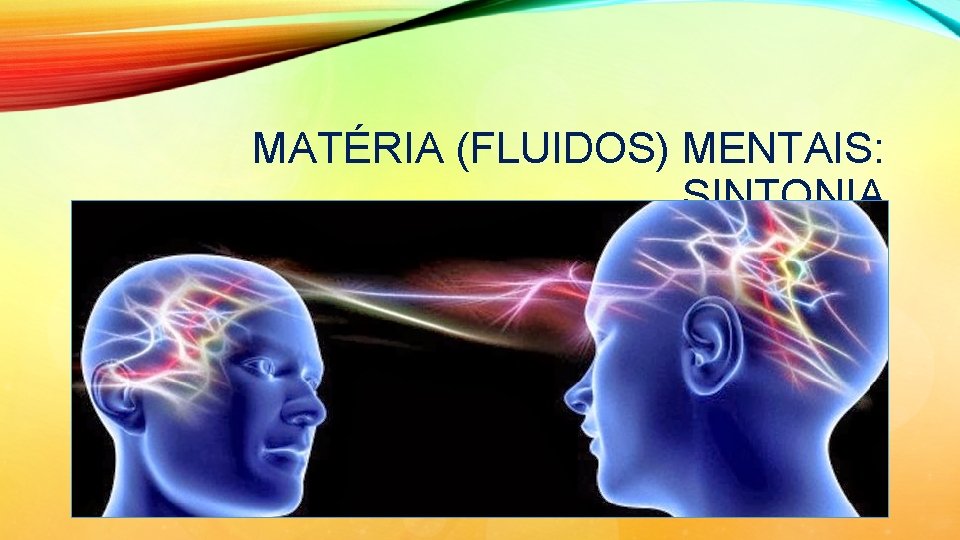 MATÉRIA (FLUIDOS) MENTAIS: SINTONIA MATÉRIA (FLUIDOS) MENTAIS: SINTONIA