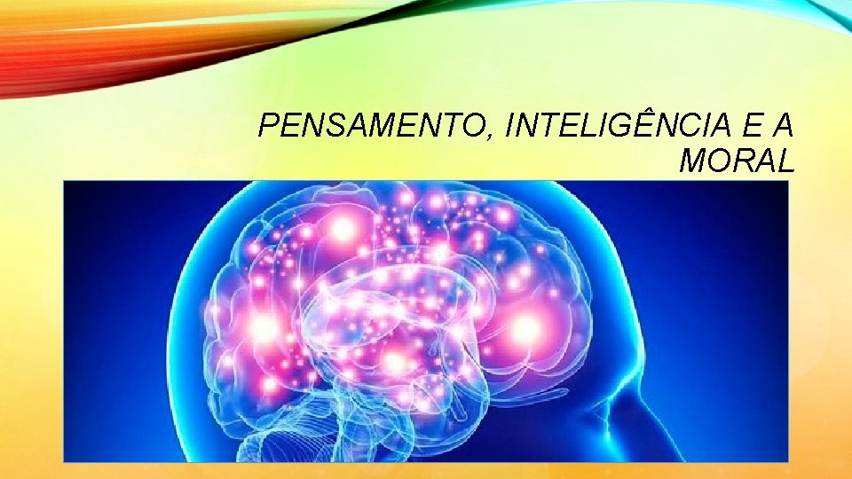 PENSAMENTO, INTELIGÊNCIA E A MORAL PENSAMENTO, INTELIGÊNCIA E A MORAL