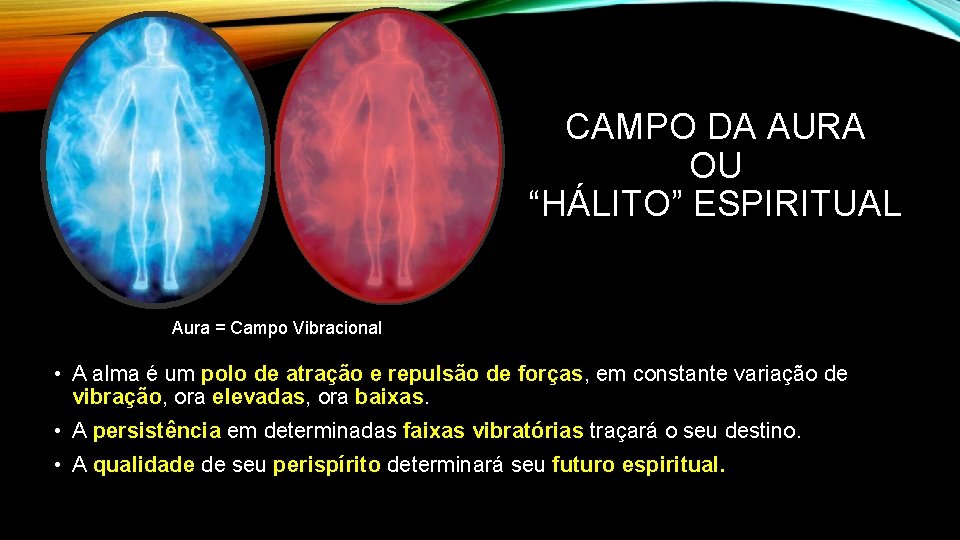CAMPO DA AURA OU “HÁLITO” ESPIRITUAL Aura = Campo Vibracional • A alma é CAMPO DA AURA OU “HÁLITO” ESPIRITUAL Aura = Campo Vibracional • A alma é