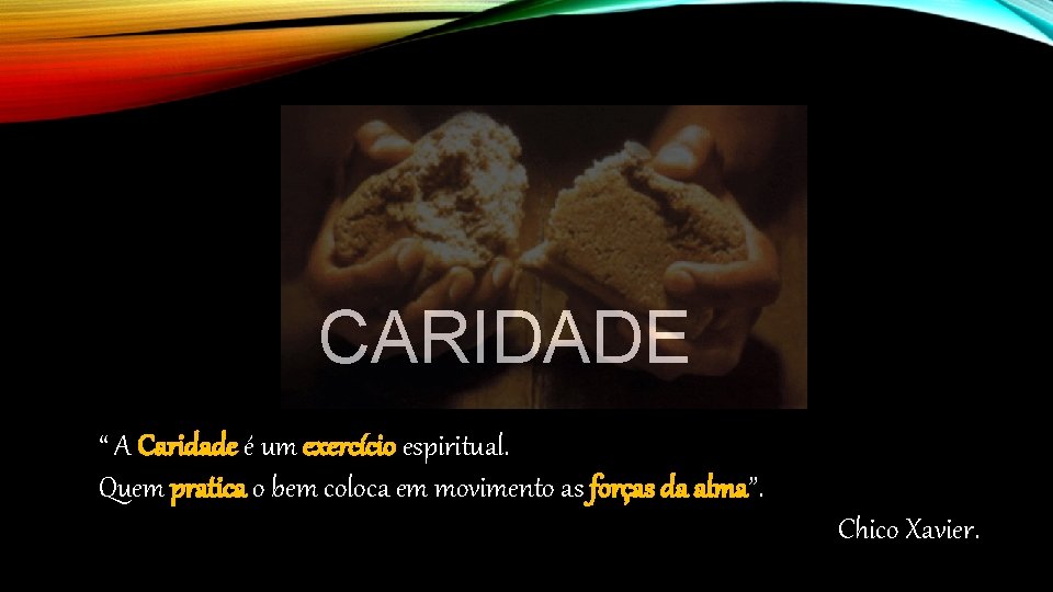 CARIDADE “ A Caridade é um exercício espiritual. Quem pratica o bem coloca em CARIDADE “ A Caridade é um exercício espiritual. Quem pratica o bem coloca em