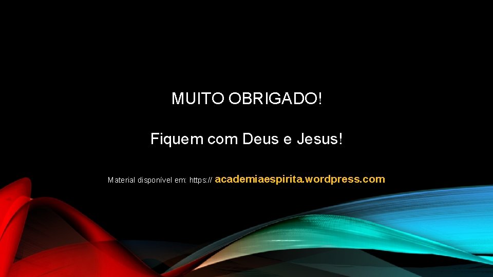 MUITO OBRIGADO! Fiquem com Deus e Jesus! Material disponível em: https: // academiaespirita. wordpress. MUITO OBRIGADO! Fiquem com Deus e Jesus! Material disponível em: https: // academiaespirita. wordpress.