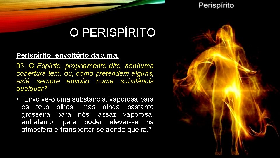 O PERISPÍRITO Perispírito: envoltório da alma. 93. O Espírito, propriamente dito, nenhuma cobertura tem, O PERISPÍRITO Perispírito: envoltório da alma. 93. O Espírito, propriamente dito, nenhuma cobertura tem,
