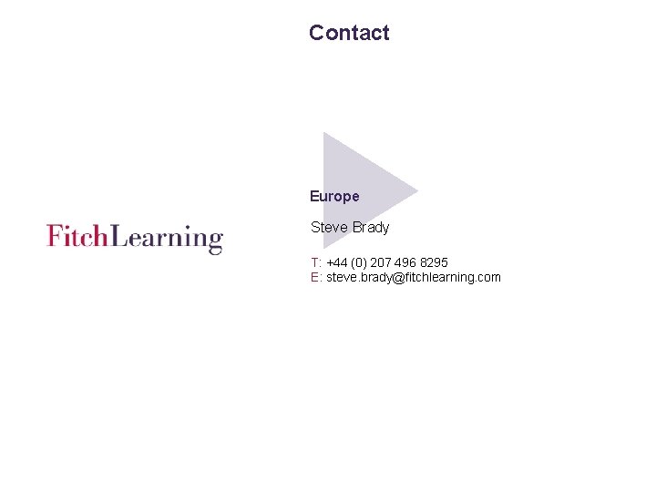 Contact Europe Steve Brady T: +44 (0) 207 496 8295 E: steve. brady@fitchlearning. com
