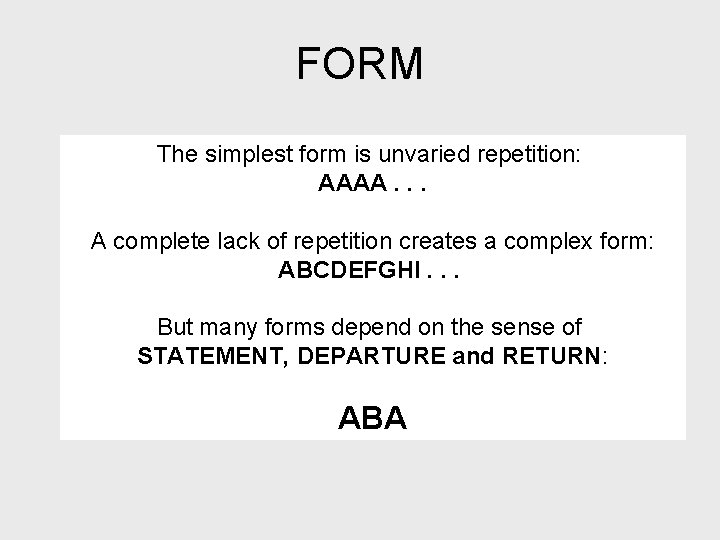 FORM The simplest form is unvaried repetition: AAAA. . . A complete lack of