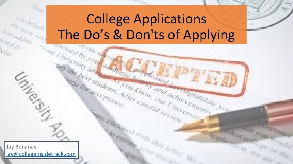 College Applications The Do’s & Don'ts of Applying Jay Benanav jay@collegeinsidetrack. com 
