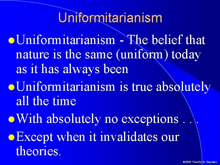Uniformitarianism - The belief that nature is the same (uniform) today as it has Uniformitarianism - The belief that nature is the same (uniform) today as it has