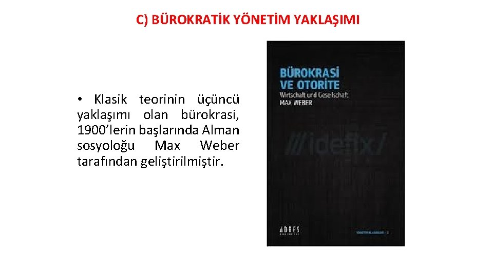 C) BÜROKRATİK YÖNETİM YAKLAŞIMI • Klasik teorinin üçüncü yaklaşımı olan bürokrasi, 1900’lerin başlarında Alman