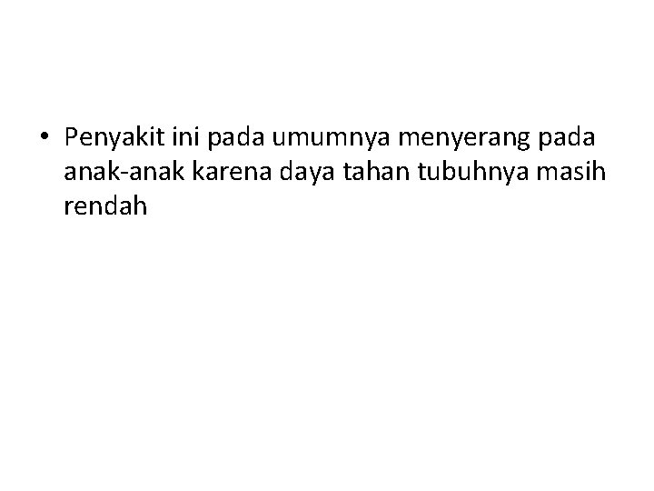 • Penyakit ini pada umumnya menyerang pada anak-anak karena daya tahan tubuhnya masih • Penyakit ini pada umumnya menyerang pada anak-anak karena daya tahan tubuhnya masih