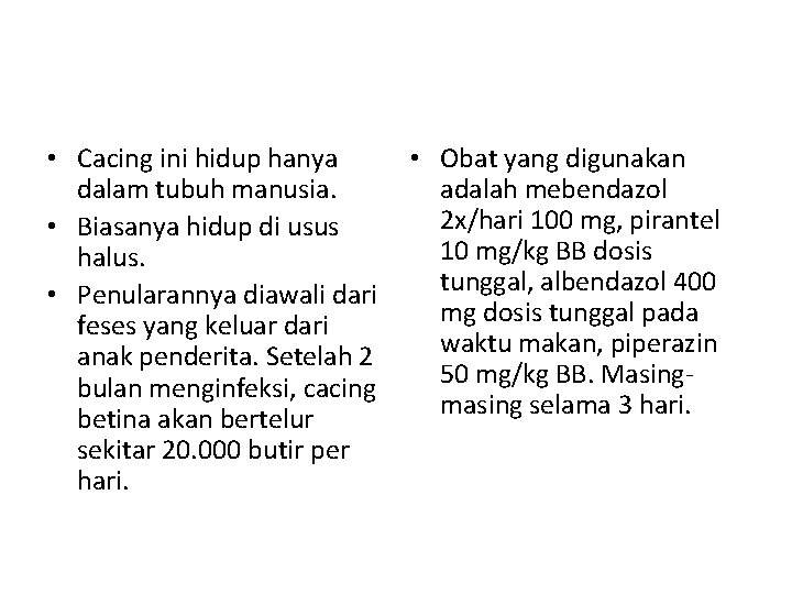 • Cacing ini hidup hanya dalam tubuh manusia. • Biasanya hidup di usus • Cacing ini hidup hanya dalam tubuh manusia. • Biasanya hidup di usus
