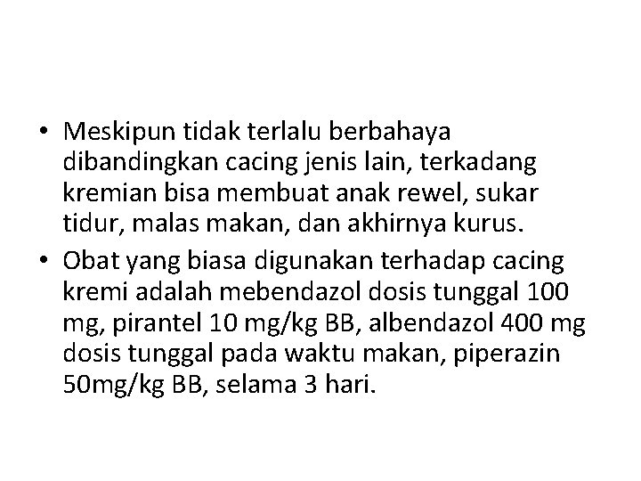 • Meskipun tidak terlalu berbahaya dibandingkan cacing jenis lain, terkadang kremian bisa membuat • Meskipun tidak terlalu berbahaya dibandingkan cacing jenis lain, terkadang kremian bisa membuat