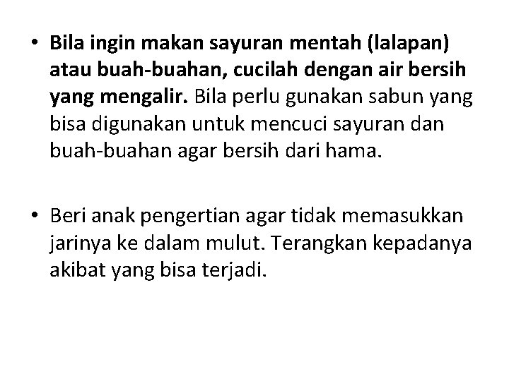 • Bila ingin makan sayuran mentah (lalapan) atau buah-buahan, cucilah dengan air bersih • Bila ingin makan sayuran mentah (lalapan) atau buah-buahan, cucilah dengan air bersih