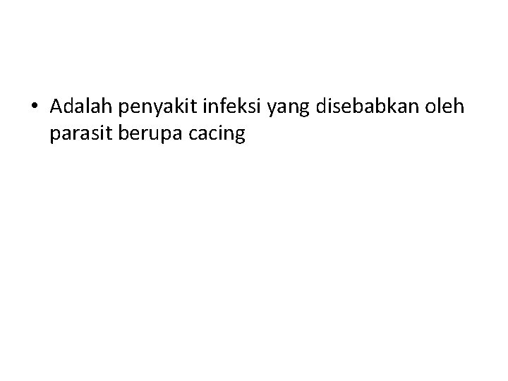 • Adalah penyakit infeksi yang disebabkan oleh parasit berupa cacing • Adalah penyakit infeksi yang disebabkan oleh parasit berupa cacing