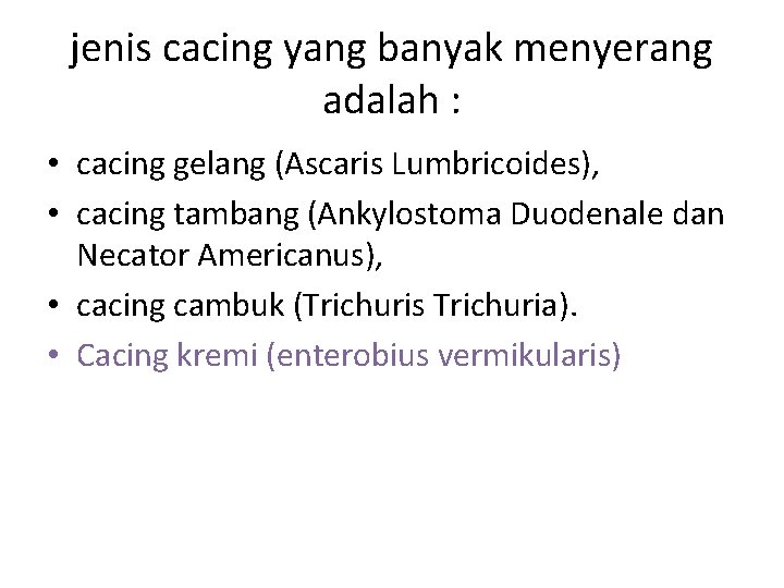 jenis cacing yang banyak menyerang adalah : • cacing gelang (Ascaris Lumbricoides), • cacing jenis cacing yang banyak menyerang adalah : • cacing gelang (Ascaris Lumbricoides), • cacing
