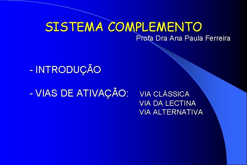SISTEMA COMPLEMENTO Profa Dra Ana Paula Ferreira - INTRODUÇÃO - VIAS DE ATIVAÇÃO: VIA