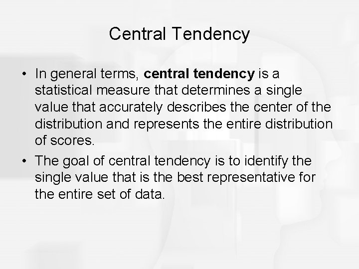 Central Tendency • In general terms, central tendency is a statistical measure that determines