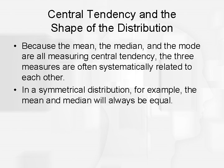 Central Tendency and the Shape of the Distribution • Because the mean, the median,