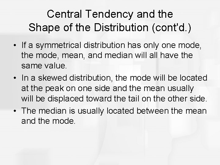 Central Tendency and the Shape of the Distribution (cont'd. ) • If a symmetrical