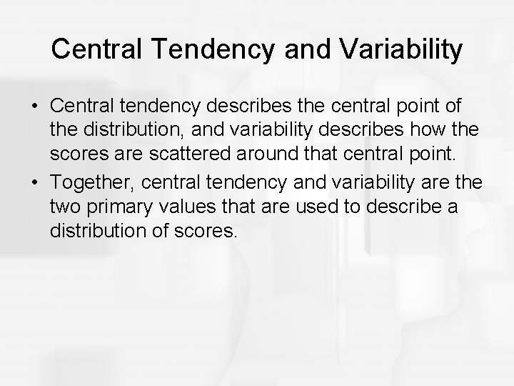 Central Tendency and Variability • Central tendency describes the central point of the distribution,