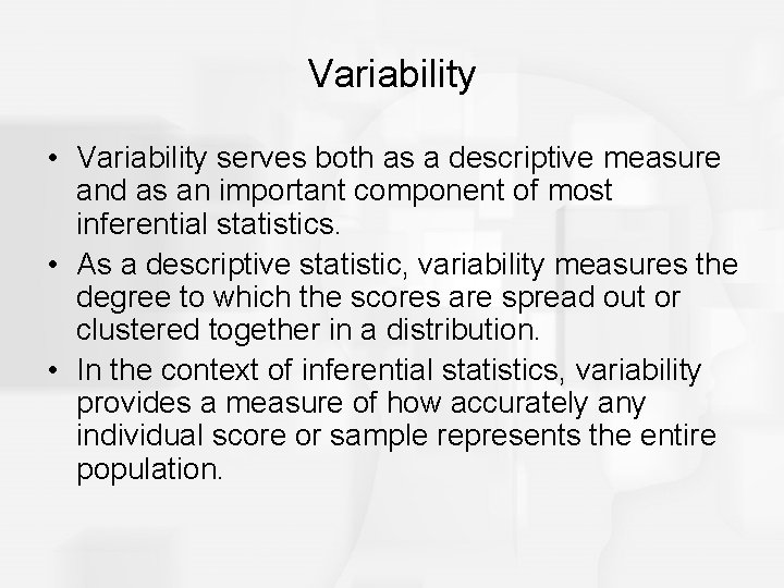 Variability • Variability serves both as a descriptive measure and as an important component